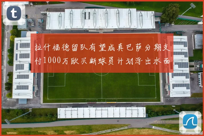 拉什福德留队有望成真巴萨分期支付1000万欧买断球员计划浮出水面