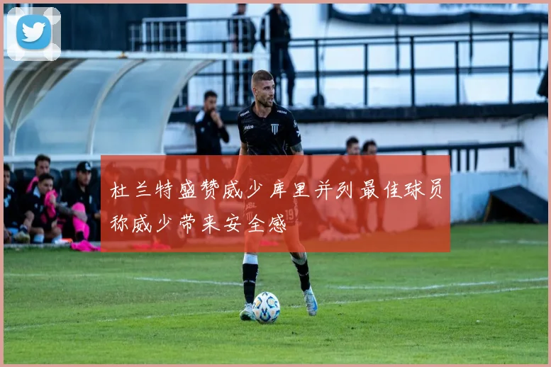 杜兰特盛赞威少库里并列最佳球员称威少带来安全感