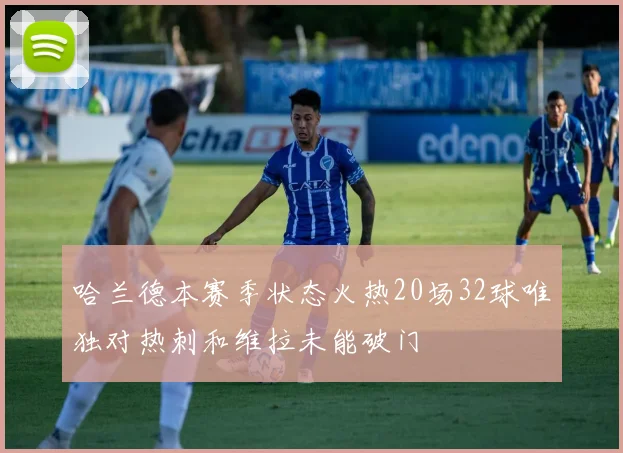 哈兰德本赛季状态火热20场32球唯独对热刺和维拉未能破门