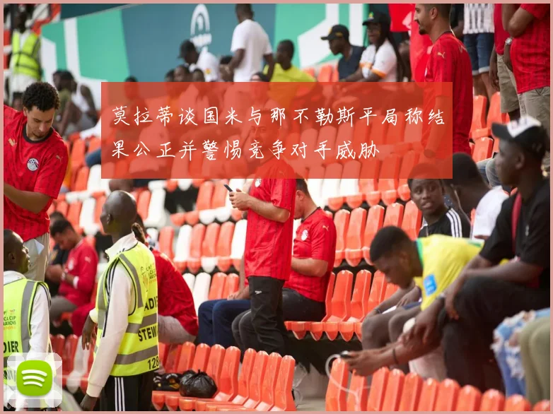 莫拉蒂谈国米与那不勒斯平局称结果公正并警惕竞争对手威胁