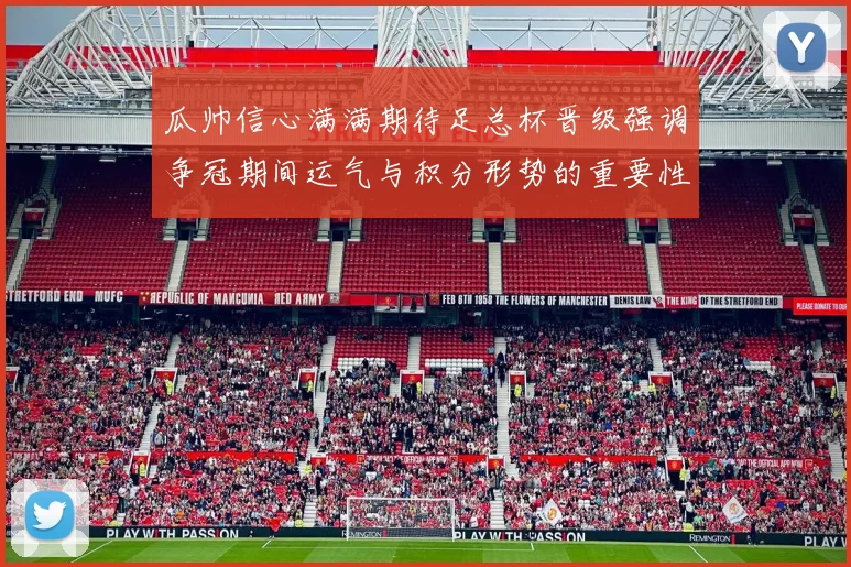 瓜帅信心满满期待足总杯晋级强调争冠期间运气与积分形势的重要性