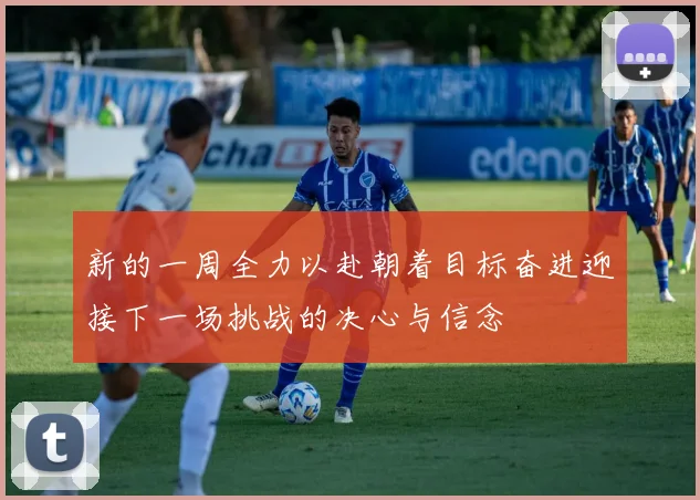 新的一周全力以赴朝着目标奋进迎接下一场挑战的决心与信念