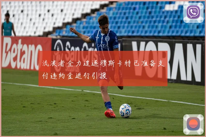 流浪者全力追逐穆斯卡特已准备支付违约金进行引援