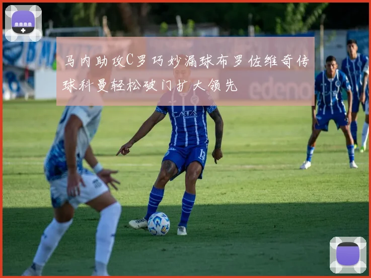马内助攻C罗巧妙漏球布罗佐维奇传球科曼轻松破门扩大领先